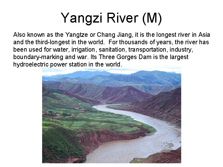 Yangzi River (M) Also known as the Yangtze or Chang Jiang, it is the