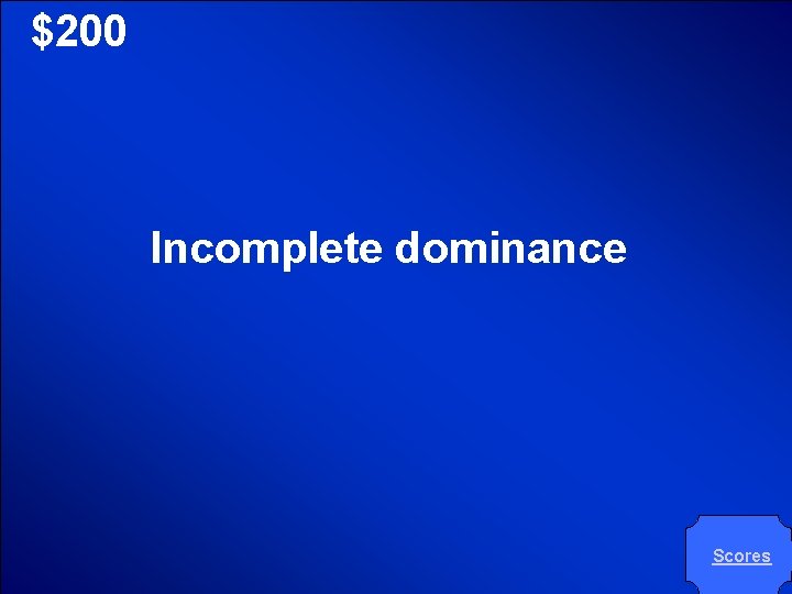 © Mark E. Damon - All Rights Reserved $200 Incomplete dominance Scores 