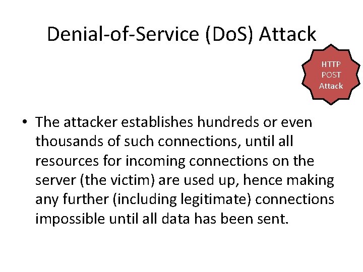 Denial-of-Service (Do. S) Attack HTTP POST Attack • The attacker establishes hundreds or even