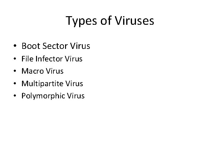 Types of Viruses • Boot Sector Virus • • File Infector Virus Macro Virus