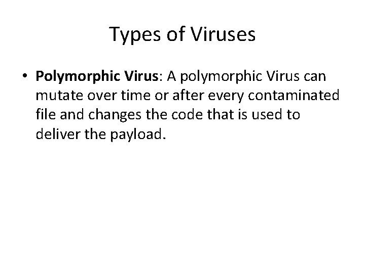 Types of Viruses • Polymorphic Virus: A polymorphic Virus can mutate over time or
