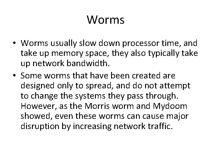 Worms • Worms usually slow down processor time, and take up memory space, they