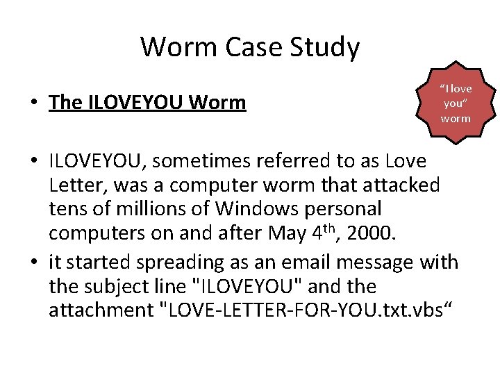 Worm Case Study • The ILOVEYOU Worm “I love you” worm • ILOVEYOU, sometimes