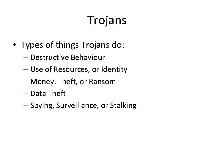 Trojans • Types of things Trojans do: – Destructive Behaviour – Use of Resources,