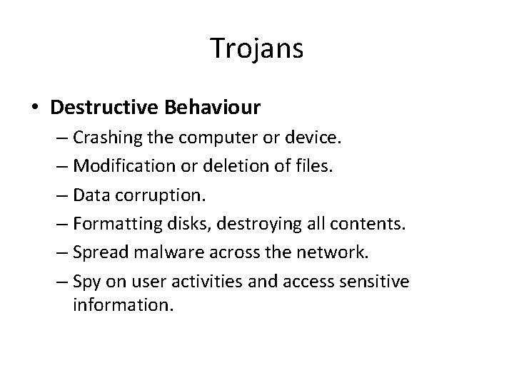 Trojans • Destructive Behaviour – Crashing the computer or device. – Modification or deletion