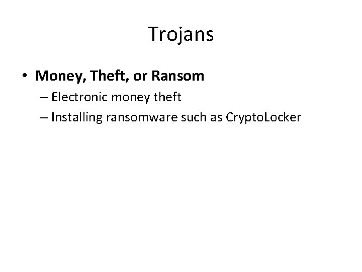 Trojans • Money, Theft, or Ransom – Electronic money theft – Installing ransomware such