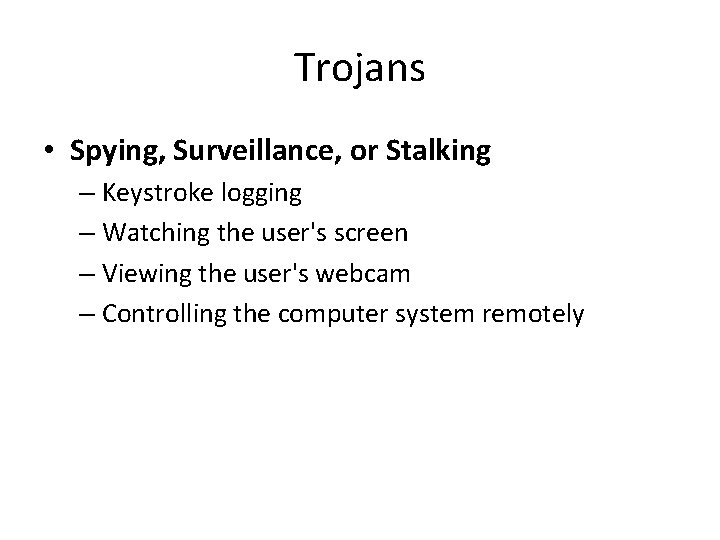 Trojans • Spying, Surveillance, or Stalking – Keystroke logging – Watching the user's screen
