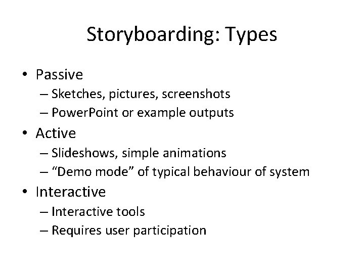 Storyboarding: Types • Passive – Sketches, pictures, screenshots – Power. Point or example outputs