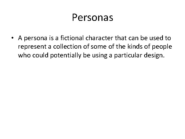 Personas • A persona is a fictional character that can be used to represent