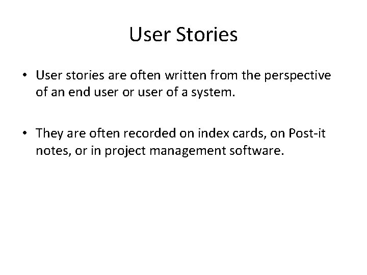 User Stories • User stories are often written from the perspective of an end