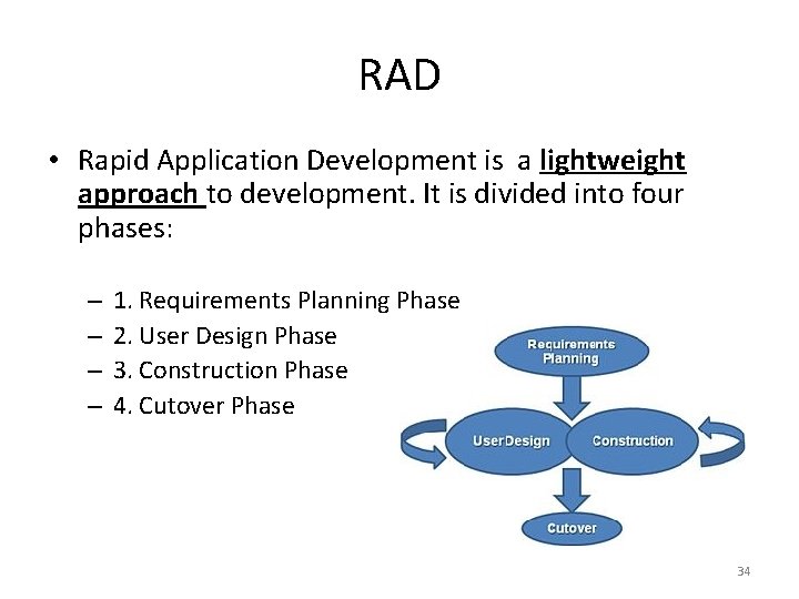 RAD • Rapid Application Development is a lightweight approach to development. It is divided
