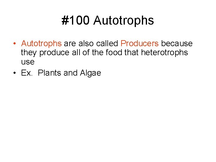 #100 Autotrophs • Autotrophs are also called Producers because they produce all of the