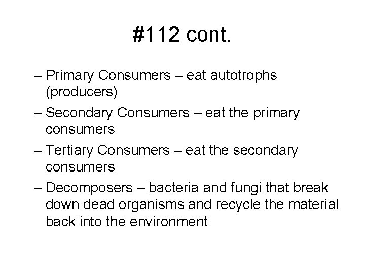 #112 cont. – Primary Consumers – eat autotrophs (producers) – Secondary Consumers – eat