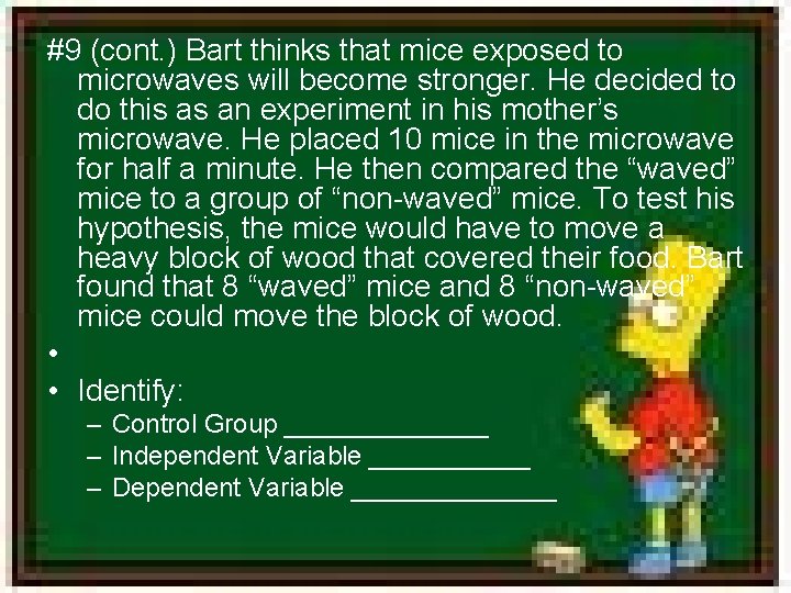 #9 (cont. ) Bart thinks that mice exposed to microwaves will become stronger. He