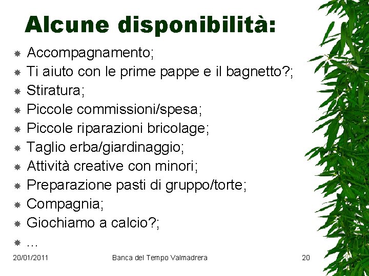 Alcune disponibilità: Accompagnamento; Ti aiuto con le prime pappe e il bagnetto? ; Stiratura;