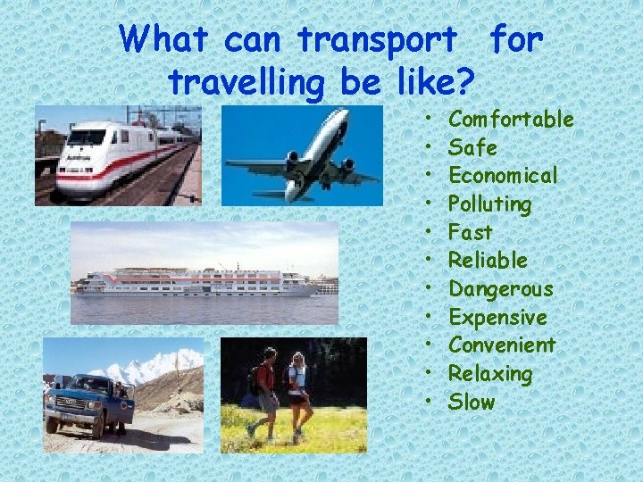 What can transport for travelling be like? • • • Comfortable Safe Economical Polluting