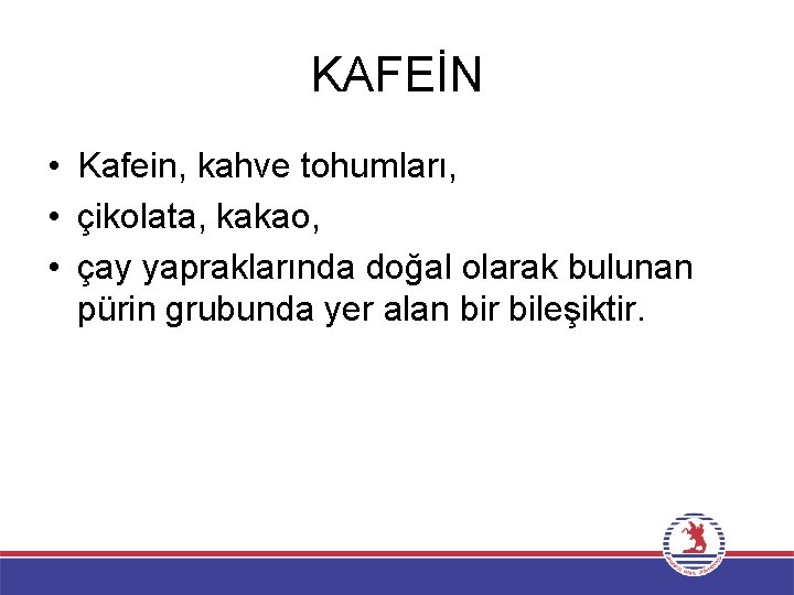 KAFEİN • Kafein, kahve tohumları, • çikolata, kakao, • çay yapraklarında doğal olarak bulunan