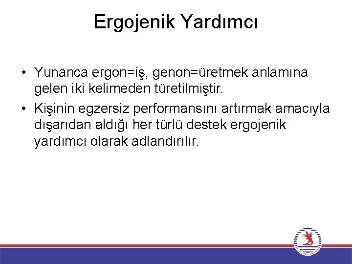 Ergojenik Yardımcı • Yunanca ergon=iş, genon=üretmek anlamına gelen iki kelimeden türetilmiştir. • Kişinin egzersiz