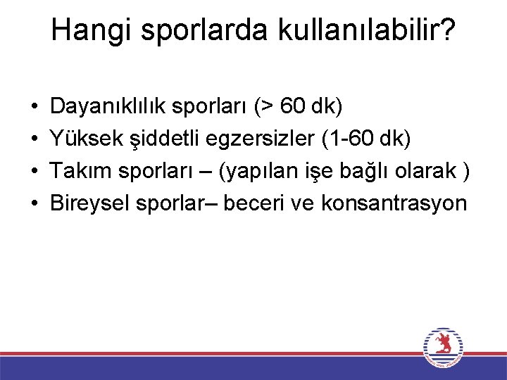 Hangi sporlarda kullanılabilir? • • Dayanıklılık sporları (> 60 dk) Yüksek şiddetli egzersizler (1