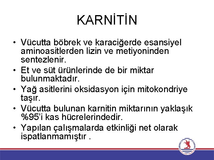 KARNİTİN • Vücutta böbrek ve karaciğerde esansiyel aminoasitlerden lizin ve metiyoninden sentezlenir. • Et