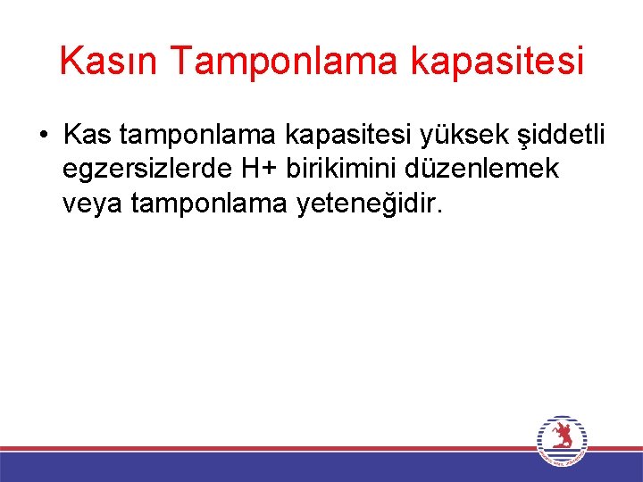 Kasın Tamponlama kapasitesi • Kas tamponlama kapasitesi yüksek şiddetli egzersizlerde H+ birikimini düzenlemek veya