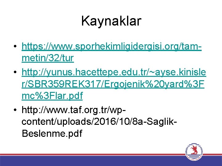 Kaynaklar • https: //www. sporhekimligidergisi. org/tammetin/32/tur • http: //yunus. hacettepe. edu. tr/~ayse. kinisle r/SBR