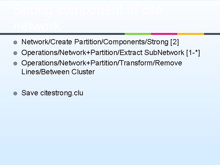 Strong component of cite network ¥ ¥ Network/Create Partition/Components/Strong [2] Operations/Network+Partition/Extract Sub. Network [1