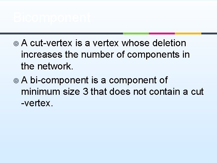 Bicomponent ¥ A cut-vertex is a vertex whose deletion increases the number of components