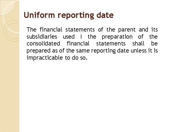 Uniform reporting date The financial statements of the parent and its subsidiaries used I