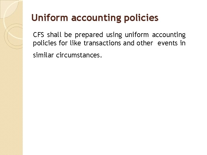 Uniform accounting policies CFS shall be prepared using uniform accounting policies for like transactions