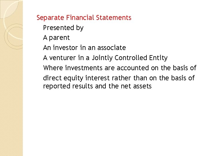 Separate Financial Statements Presented by A parent An investor in an associate A venturer