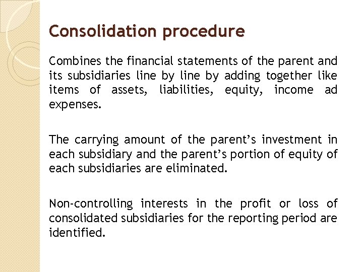 Consolidation procedure Combines the financial statements of the parent and its subsidiaries line by