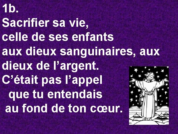 1 b. Sacrifier sa vie, celle de ses enfants aux dieux sanguinaires, aux dieux