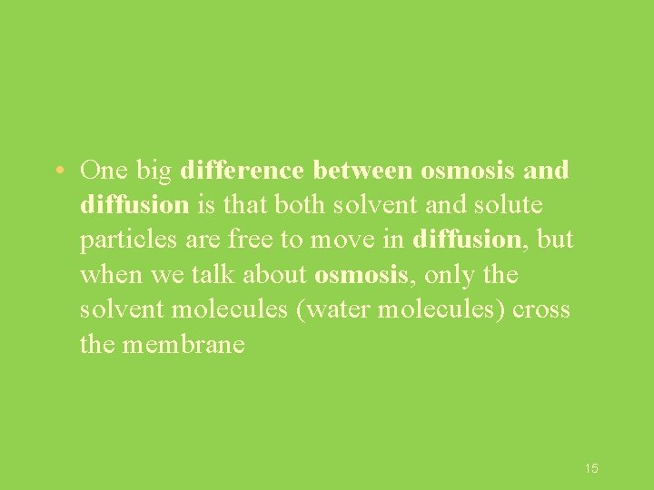  • One big difference between osmosis and diffusion is that both solvent and