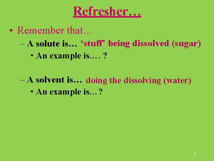 Refresher… • Remember that… – A solute is… ‘stuff’ being dissolved (sugar) • An