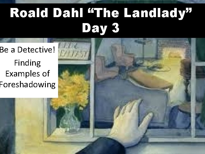 Roald Dahl “The Landlady” Day 3 Be a Detective! Finding Examples of Foreshadowing 