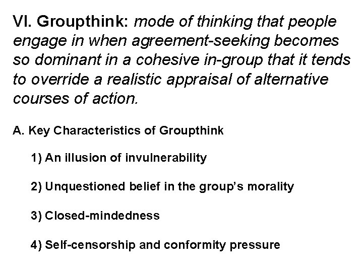 VI. Groupthink: mode of thinking that people engage in when agreement-seeking becomes so dominant