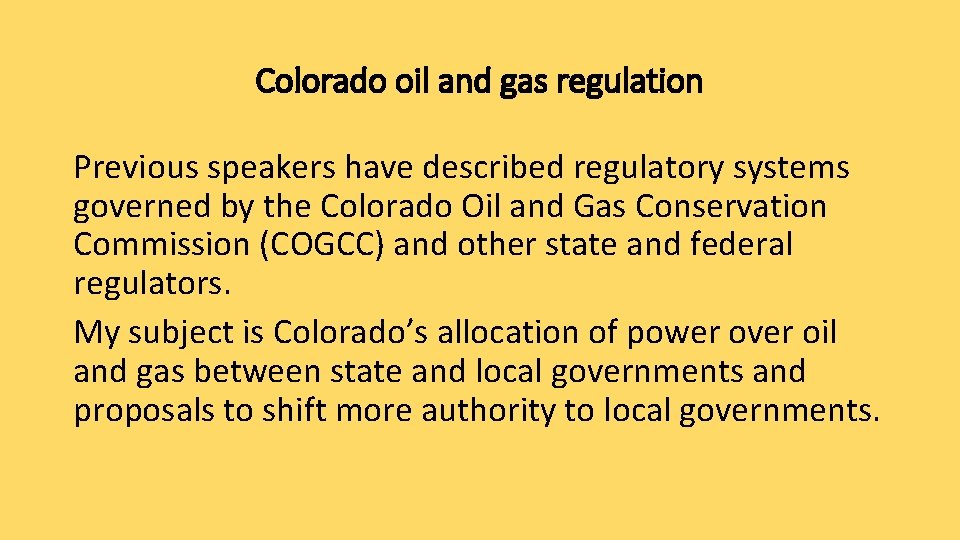 Colorado oil and gas regulation Previous speakers have described regulatory systems governed by the
