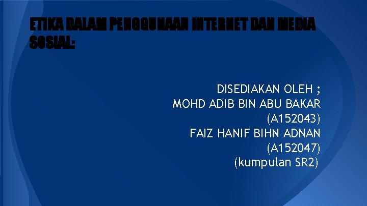 ETIKA DALAM PENGGUNAAN INTERNET DAN MEDIA SOSIAL: DISEDIAKAN OLEH ; MOHD ADIB BIN ABU ETIKA DALAM PENGGUNAAN INTERNET DAN MEDIA SOSIAL: DISEDIAKAN OLEH ; MOHD ADIB BIN ABU