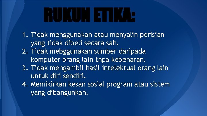 RUKUN ETIKA: 1. Tidak menggunakan atau menyalin perisian yang tidak dibeli secara sah. 2. RUKUN ETIKA: 1. Tidak menggunakan atau menyalin perisian yang tidak dibeli secara sah. 2.