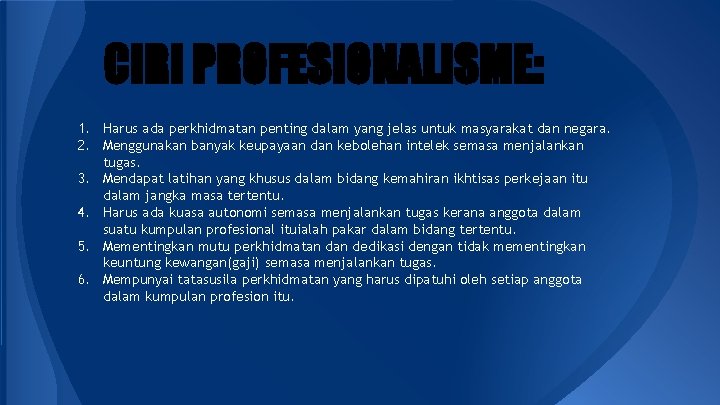 CIRI PROFESIONALISME: 1. Harus ada perkhidmatan penting dalam yang jelas untuk masyarakat dan negara. CIRI PROFESIONALISME: 1. Harus ada perkhidmatan penting dalam yang jelas untuk masyarakat dan negara.