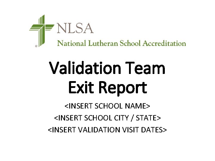 Validation Team Exit Report <INSERT SCHOOL NAME> <INSERT SCHOOL CITY / STATE> <INSERT VALIDATION