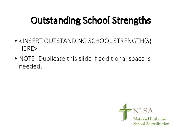 Outstanding School Strengths • <INSERT OUTSTANDING SCHOOL STRENGTH(S) HERE> • NOTE: Duplicate this slide