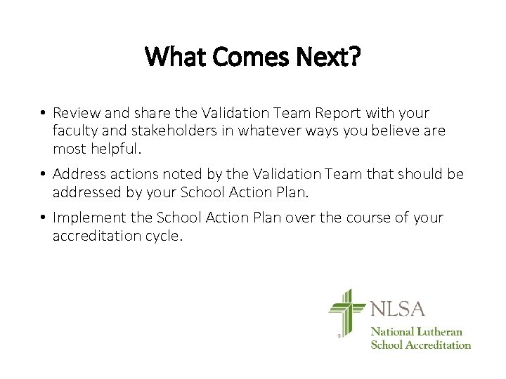 What Comes Next? • Review and share the Validation Team Report with your faculty