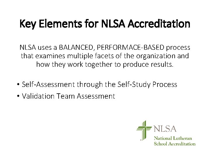 Key Elements for NLSA Accreditation NLSA uses a BALANCED, PERFORMACE-BASED process that examines multiple