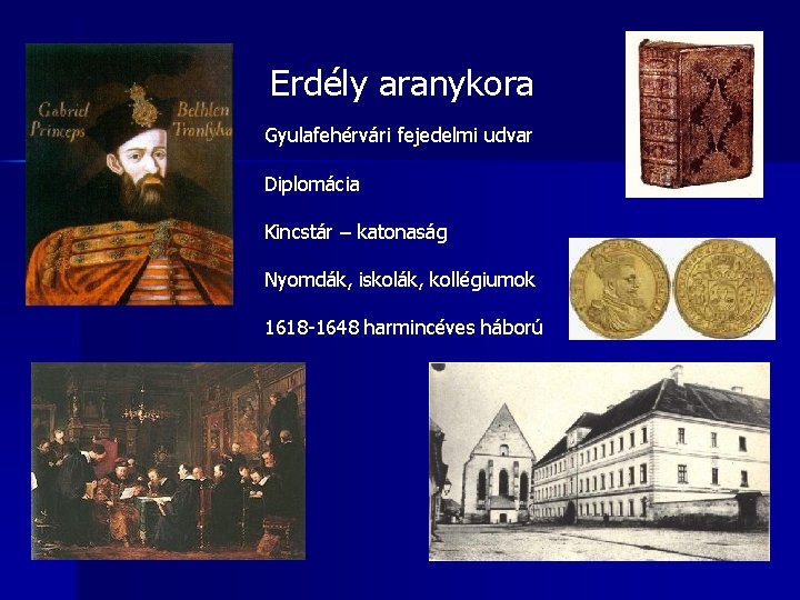 Erdély aranykora Gyulafehérvári fejedelmi udvar Diplomácia Kincstár – katonaság Nyomdák, iskolák, kollégiumok 1618 -1648