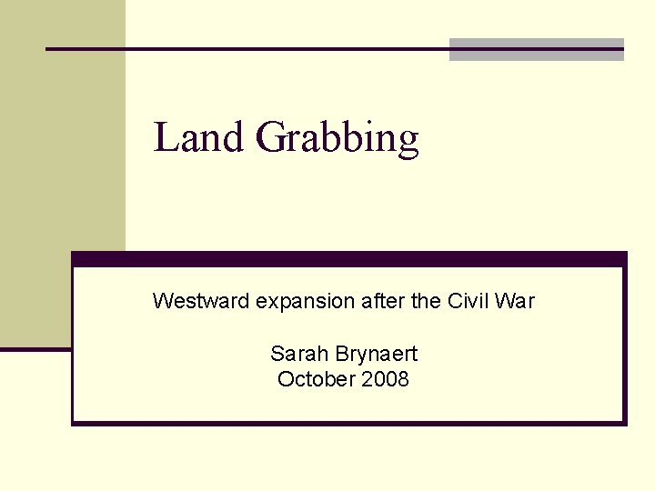 Land Grabbing Westward expansion after the Civil War Sarah Brynaert October 2008 