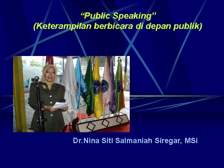 “Public Speaking” (Keterampilan berbicara di depan publik) Dr. Nina Siti Salmaniah Siregar, MSi 