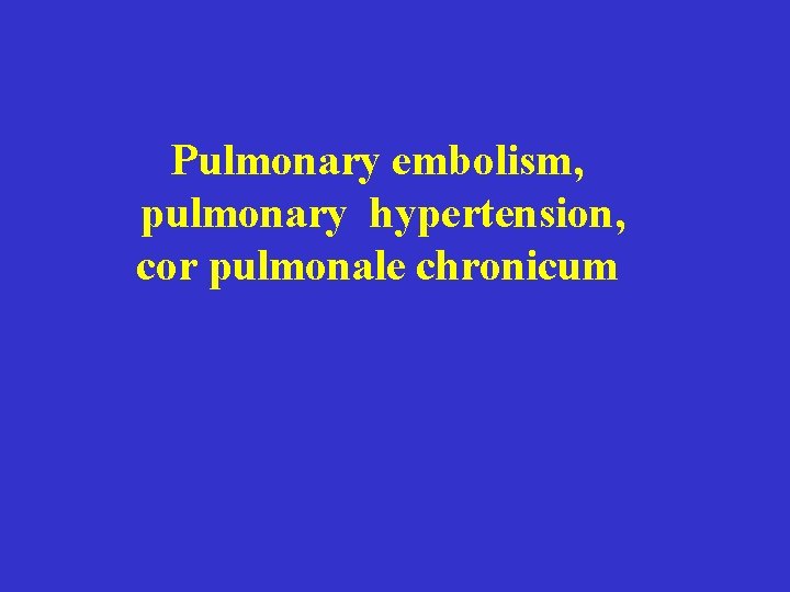 Pulmonary embolism, pulmonary hypertension, cor pulmonale chronicum 