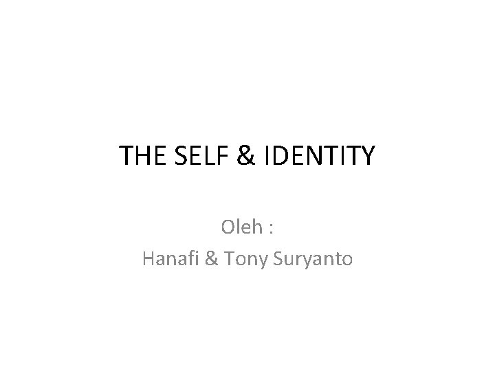 THE SELF & IDENTITY Oleh : Hanafi & Tony Suryanto 